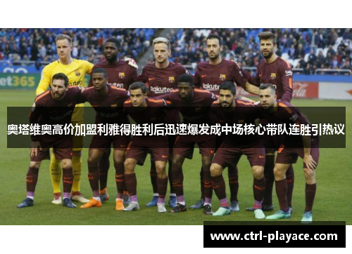 奥塔维奥高价加盟利雅得胜利后迅速爆发成中场核心带队连胜引热议
