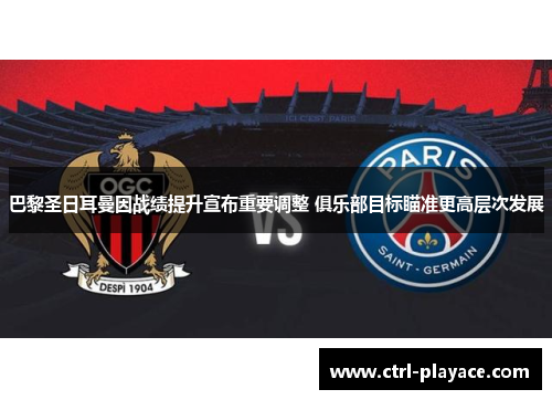 巴黎圣日耳曼因战绩提升宣布重要调整 俱乐部目标瞄准更高层次发展