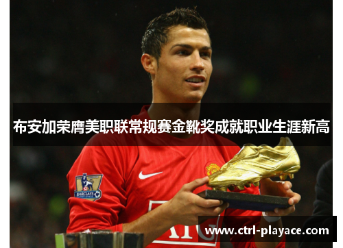 布安加荣膺美职联常规赛金靴奖成就职业生涯新高 布安加荣膺美职联常规赛金靴奖成就职业生涯新高