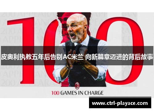 皮奥利执教五年后告别AC米兰 向新篇章迈进的背后故事